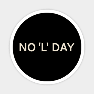 No 'L' Day On This Day Perfect Day Magnet